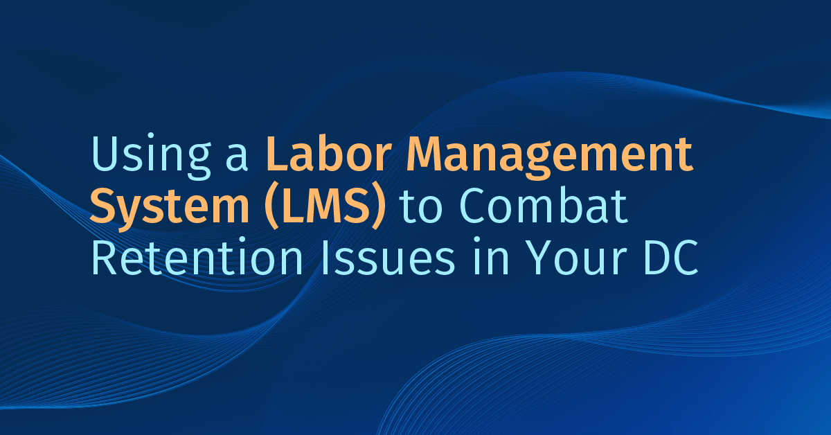 Using a Labor Management System (LMS) to Combat Retention Issues in Your DC